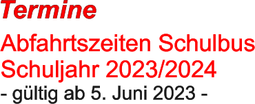 Termine Abfahrtszeiten Schulbus Schuljahr 2023/2024 - gültig ab 5. Juni 2023 -